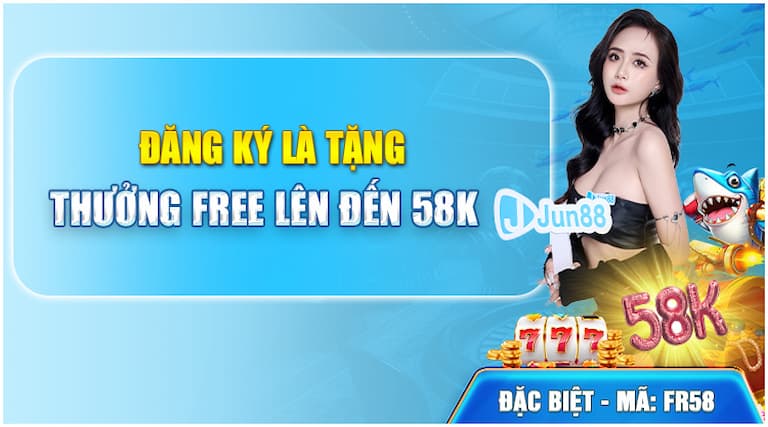 Nội dung chương trình Jun88 khuyến mãi tặng 58k