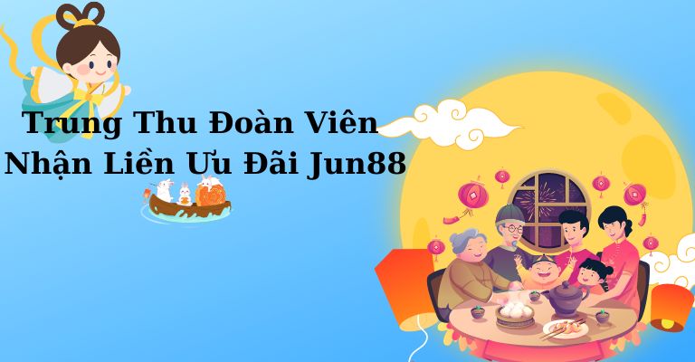 Nội dung “Trung thu đoàn viên nhận liền ưu đãi Jun88”