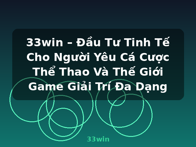 33win – Đầu Tư Tinh Tế Cho Người Yêu Cá Cược Thể Thao Và Thế Giới Game Giải Trí Đa Dạng - 33win 33win – Đầu Tư Tinh Tế Cho Người Yêu Cá Cược Thể Thao Và Thế Giới Game Giải Trí Đa Dạng - 33win