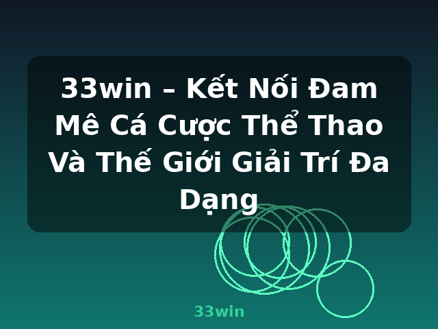 33win – Kết Nối Đam Mê Cá Cược Thể Thao Và Thế Giới Giải Trí Đa Dạng - 33win 33win – Kết Nối Đam Mê Cá Cược Thể Thao Và Thế Giới Giải Trí Đa Dạng - 33win