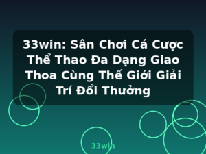 33win: Sân Chơi Cá Cược Thể Thao Đa Dạng Giao Thoa Cùng Thế Giới Giải Trí Đổi Thưởng - 33win