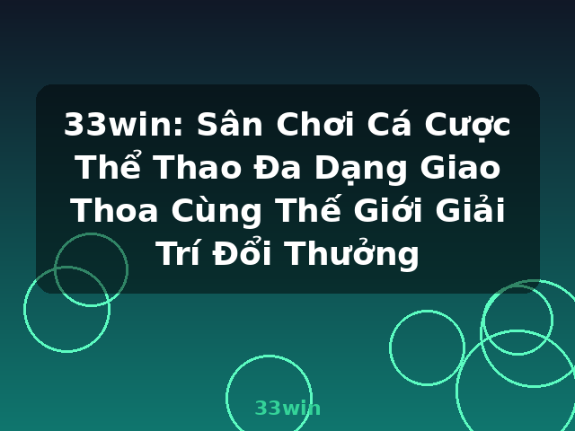 33win: Sân Chơi Cá Cược Thể Thao Đa Dạng Giao Thoa Cùng Thế Giới Giải Trí Đổi Thưởng - 33win