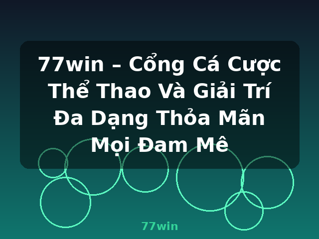 77win – Cổng Cá Cược Thể Thao Và Giải Trí Đa Dạng Thỏa Mãn Mọi Đam Mê - 77win