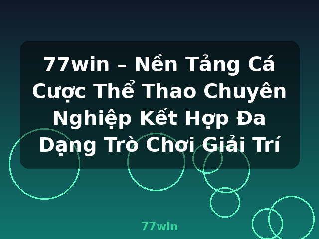 77win – Nền Tảng Cá Cược Thể Thao Chuyên Nghiệp Kết Hợp Đa Dạng Trò Chơi Giải Trí - 77win 77win – Nền Tảng Cá Cược Thể Thao Chuyên Nghiệp Kết Hợp Đa Dạng Trò Chơi Giải Trí - 77win
