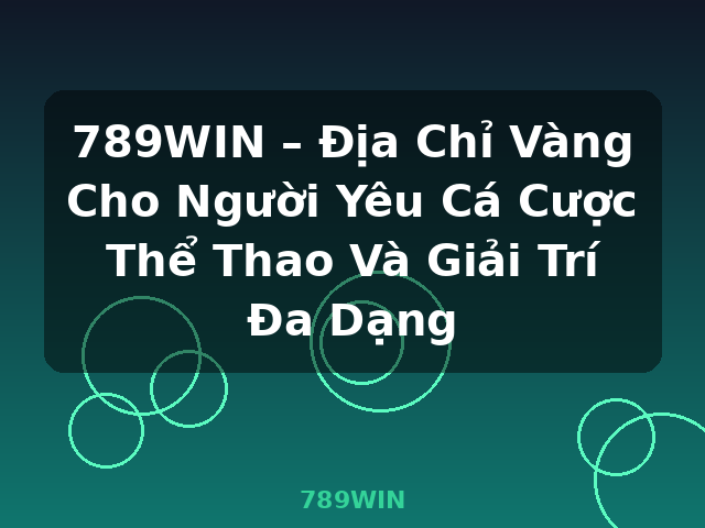 789WIN – Địa Chỉ Vàng Cho Người Yêu Cá Cược Thể Thao Và Giải Trí Đa Dạng - 789WIN