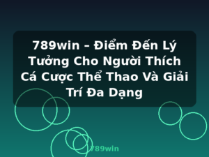 789win – Điểm Đến Lý Tưởng Cho Người Thích Cá Cược Thể Thao Và Giải Trí Đa Dạng - 789win