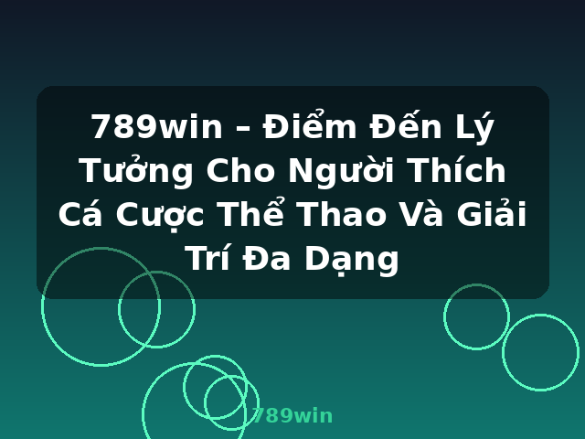 789win – Điểm Đến Lý Tưởng Cho Người Thích Cá Cược Thể Thao Và Giải Trí Đa Dạng - 789win
