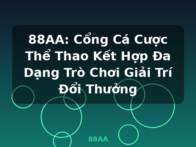 88AA: Cổng Cá Cược Thể Thao Kết Hợp Đa Dạng Trò Chơi Giải Trí Đổi Thưởng - 88AA