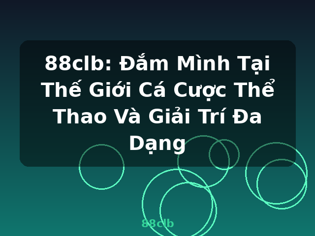 88clb: Đắm Mình Tại Thế Giới Cá Cược Thể Thao Và Giải Trí Đa Dạng - 88clb 88clb: Đắm Mình Tại Thế Giới Cá Cược Thể Thao Và Giải Trí Đa Dạng - 88clb