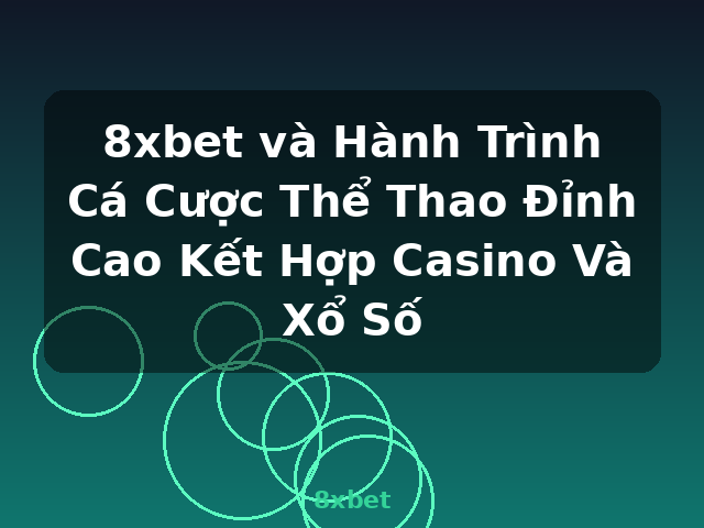 8xbet và Hành Trình Cá Cược Thể Thao Đỉnh Cao Kết Hợp Casino Và Xổ Số - 8xbet