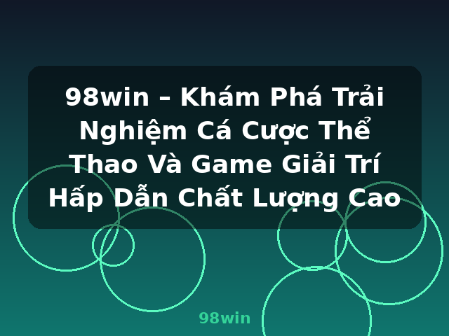 98win – Khám Phá Trải Nghiệm Cá Cược Thể Thao Và Game Giải Trí Hấp Dẫn Chất Lượng Cao - 98win