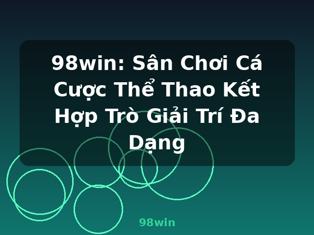 98win: Sân Chơi Cá Cược Thể Thao Kết Hợp Trò Giải Trí Đa Dạng - 98win