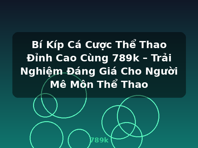 Bí Kíp Cá Cược Thể Thao Đỉnh Cao Cùng 789k – Trải Nghiệm Đáng Giá Cho Người Mê Môn Thể Thao - 789k Bí Kíp Cá Cược Thể Thao Đỉnh Cao Cùng 789k – Trải Nghiệm Đáng Giá Cho Người Mê Môn Thể Thao - 789k