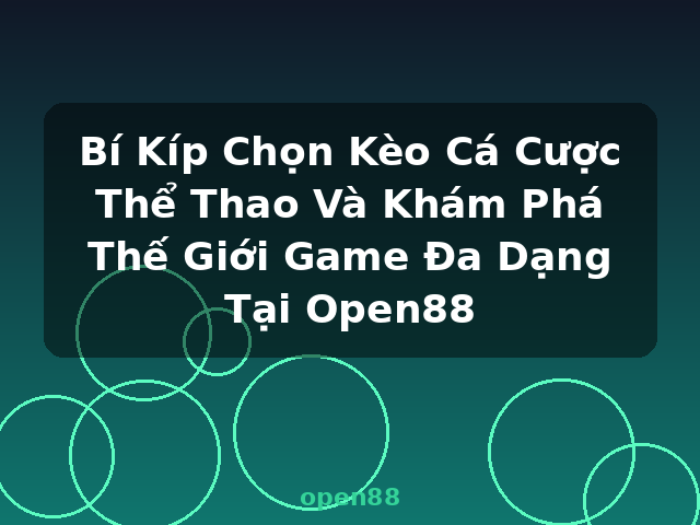 Bí Kíp Chọn Kèo Cá Cược Thể Thao Và Khám Phá Thế Giới Game Đa Dạng Tại Open88 - open88 Bí Kíp Chọn Kèo Cá Cược Thể Thao Và Khám Phá Thế Giới Game Đa Dạng Tại Open88 - open88