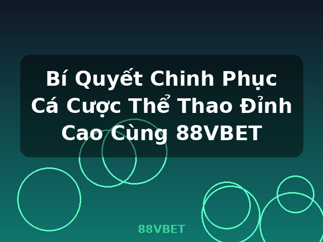 Bí Quyết Chinh Phục Cá Cược Thể Thao Đỉnh Cao Cùng 88VBET - 88VBET