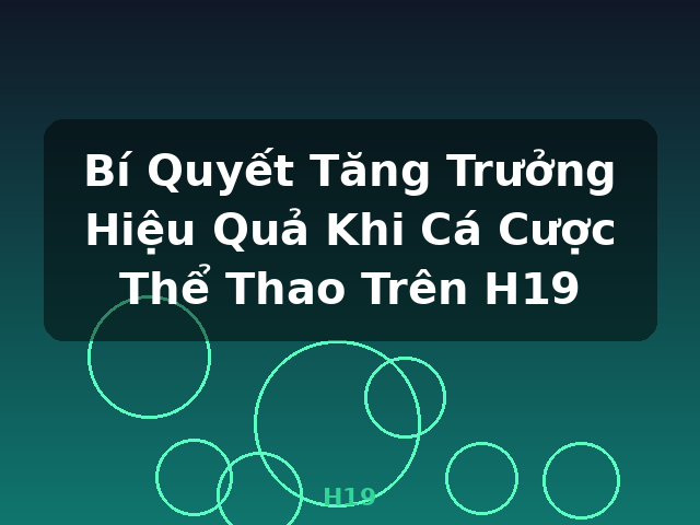 Bí Quyết Tăng Trưởng Hiệu Quả Khi Cá Cược Thể Thao Trên H19 - H19 Bí Quyết Tăng Trưởng Hiệu Quả Khi Cá Cược Thể Thao Trên H19 - H19
