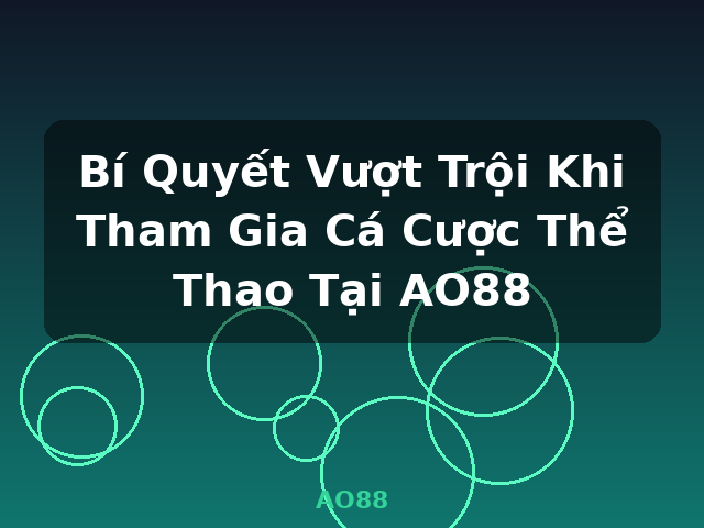Bí Quyết Vượt Trội Khi Tham Gia Cá Cược Thể Thao Tại AO88 - AO88