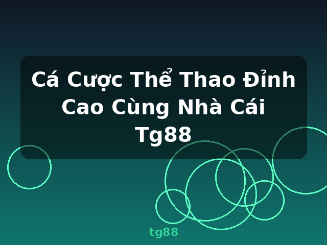 Cá Cược Thể Thao Đỉnh Cao Cùng Nhà Cái Tg88 - tg88