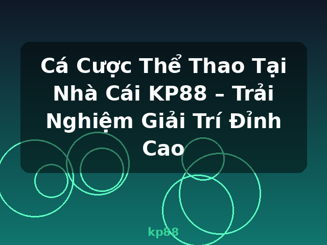 Cá Cược Thể Thao Tại Nhà Cái KP88 – Trải Nghiệm Giải Trí Đỉnh Cao - kp88