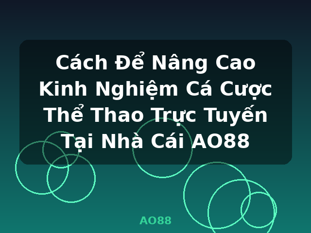 Cách Để Nâng Cao Kinh Nghiệm Cá Cược Thể Thao Trực Tuyến Tại Nhà Cái AO88 - AO88 Cách Để Nâng Cao Kinh Nghiệm Cá Cược Thể Thao Trực Tuyến Tại Nhà Cái AO88 - AO88