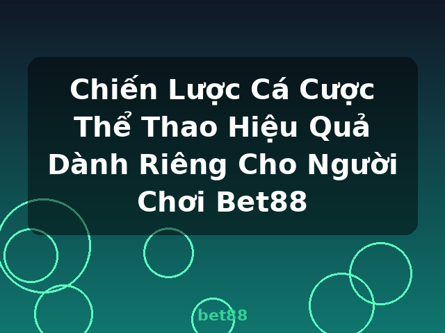 Chiến Lược Cá Cược Thể Thao Hiệu Quả Dành Riêng Cho Người Chơi Bet88 - bet88 Chiến Lược Cá Cược Thể Thao Hiệu Quả Dành Riêng Cho Người Chơi Bet88 - bet88