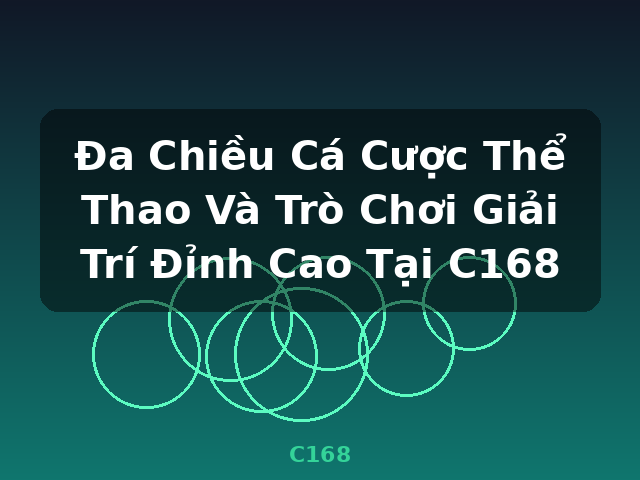 Đa Chiều Cá Cược Thể Thao Và Trò Chơi Giải Trí Đỉnh Cao Tại C168 - C168