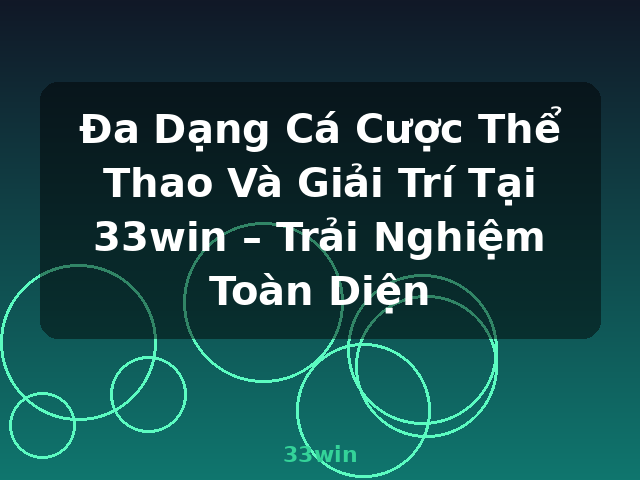 Đa Dạng Cá Cược Thể Thao Và Giải Trí Tại 33win – Trải Nghiệm Toàn Diện - 33win