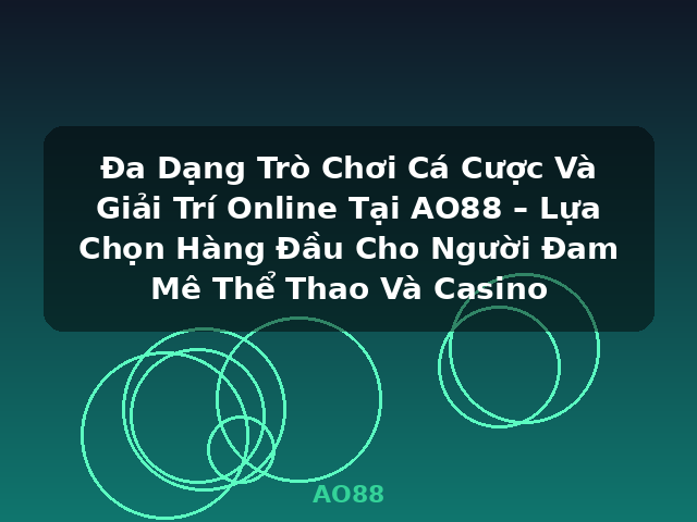Đa Dạng Trò Chơi Cá Cược Và Giải Trí Online Tại AO88 – Lựa Chọn Hàng Đầu Cho Người Đam Mê Thể Thao Và Casino - AO88 Đa Dạng Trò Chơi Cá Cược Và Giải Trí Online Tại AO88 – Lựa Chọn Hàng Đầu Cho Người Đam Mê Thể Thao Và Casino - AO88