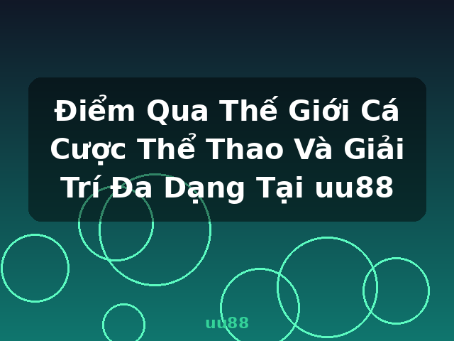 Điểm Qua Thế Giới Cá Cược Thể Thao Và Giải Trí Đa Dạng Tại uu88 - uu88 Điểm Qua Thế Giới Cá Cược Thể Thao Và Giải Trí Đa Dạng Tại uu88 - uu88