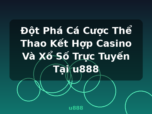 Đột Phá Cá Cược Thể Thao Kết Hợp Casino Và Xổ Số Trực Tuyến Tại u888 - u888 Đột Phá Cá Cược Thể Thao Kết Hợp Casino Và Xổ Số Trực Tuyến Tại u888 - u888