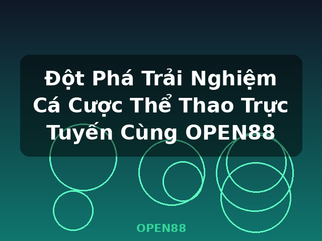 Đột Phá Trải Nghiệm Cá Cược Thể Thao Trực Tuyến Cùng OPEN88 - OPEN88