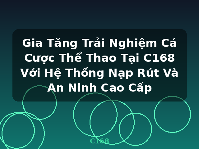 Gia Tăng Trải Nghiệm Cá Cược Thể Thao Tại C168 Với Hệ Thống Nạp Rút Và An Ninh Cao Cấp - C168