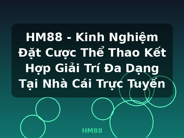 HM88 - Kinh Nghiệm Đặt Cược Thể Thao Kết Hợp Giải Trí Đa Dạng Tại Nhà Cái Trực Tuyến - HM88 HM88 - Kinh Nghiệm Đặt Cược Thể Thao Kết Hợp Giải Trí Đa Dạng Tại Nhà Cái Trực Tuyến - HM88