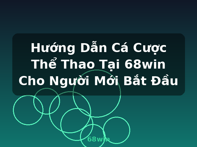 Hướng Dẫn Cá Cược Thể Thao Tại 68win Cho Người Mới Bắt Đầu - 68win Hướng Dẫn Cá Cược Thể Thao Tại 68win Cho Người Mới Bắt Đầu - 68win