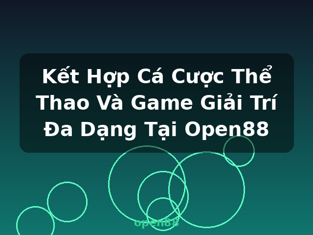 Kết Hợp Cá Cược Thể Thao Và Game Giải Trí Đa Dạng Tại Open88 - open88 Kết Hợp Cá Cược Thể Thao Và Game Giải Trí Đa Dạng Tại Open88 - open88