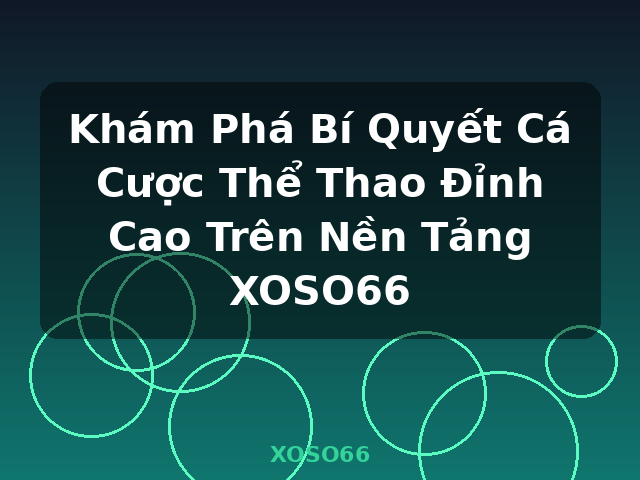 Khám Phá Bí Quyết Cá Cược Thể Thao Đỉnh Cao Trên Nền Tảng XOSO66 - XOSO66
