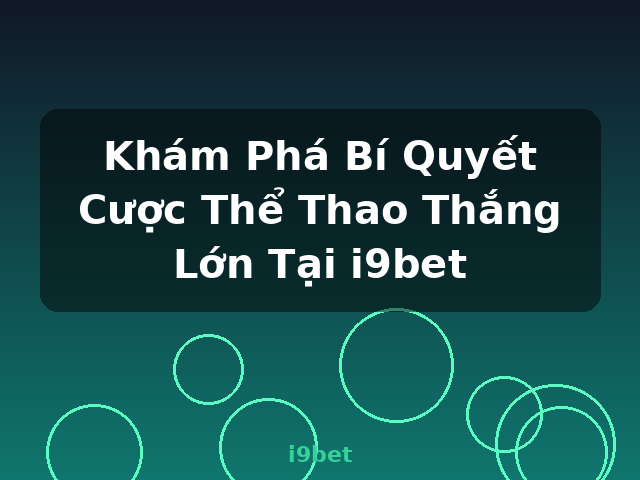 Khám Phá Bí Quyết Cược Thể Thao Thắng Lớn Tại i9bet - i9bet