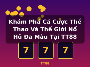Khám Phá Cá Cược Thể Thao Và Thế Giới Nổ Hũ Đa Màu Tại TT88 - TT88