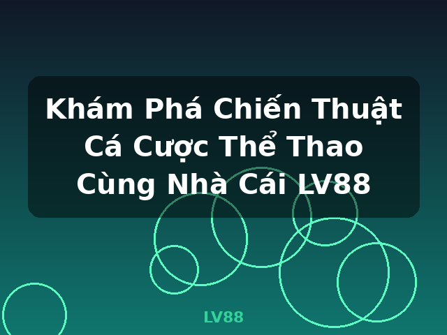 Khám Phá Chiến Thuật Cá Cược Thể Thao Cùng Nhà Cái LV88 - LV88