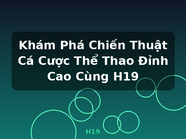 Khám Phá Chiến Thuật Cá Cược Thể Thao Đỉnh Cao Cùng H19 - H19 Khám Phá Chiến Thuật Cá Cược Thể Thao Đỉnh Cao Cùng H19 - H19