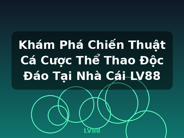 Khám Phá Chiến Thuật Cá Cược Thể Thao Độc Đáo Tại Nhà Cái LV88 - LV88 Khám Phá Chiến Thuật Cá Cược Thể Thao Độc Đáo Tại Nhà Cái LV88 - LV88