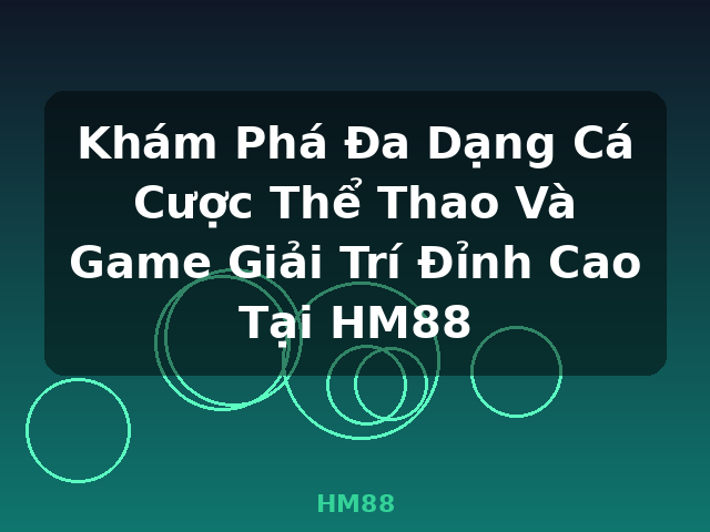 Khám Phá Đa Dạng Cá Cược Thể Thao Và Game Giải Trí Đỉnh Cao Tại HM88 - HM88 Khám Phá Đa Dạng Cá Cược Thể Thao Và Game Giải Trí Đỉnh Cao Tại HM88 - HM88