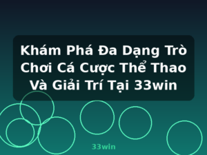 Khám Phá Đa Dạng Trò Chơi Cá Cược Thể Thao Và Giải Trí Tại 33win - 33win