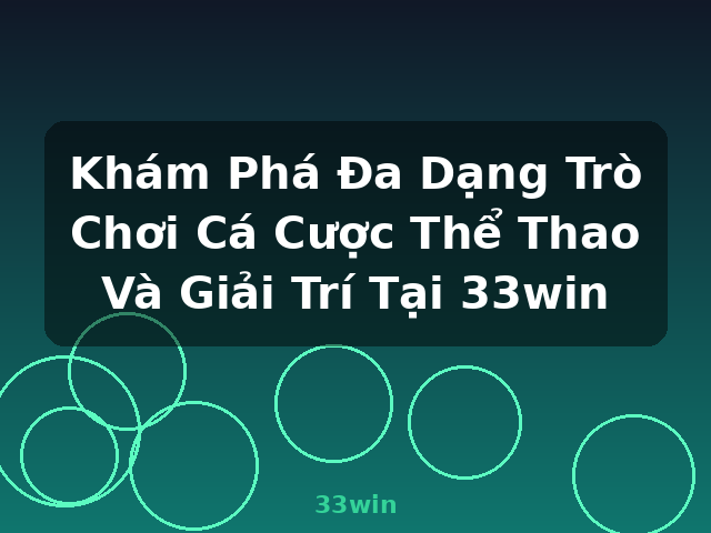 Khám Phá Đa Dạng Trò Chơi Cá Cược Thể Thao Và Giải Trí Tại 33win - 33win