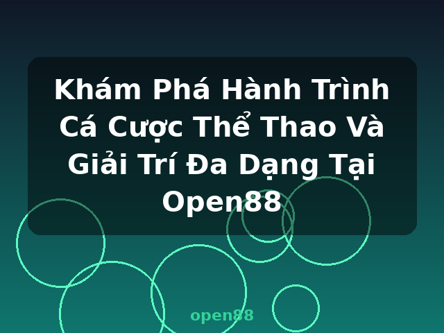 Khám Phá Hành Trình Cá Cược Thể Thao Và Giải Trí Đa Dạng Tại Open88 - open88 Khám Phá Hành Trình Cá Cược Thể Thao Và Giải Trí Đa Dạng Tại Open88 - open88