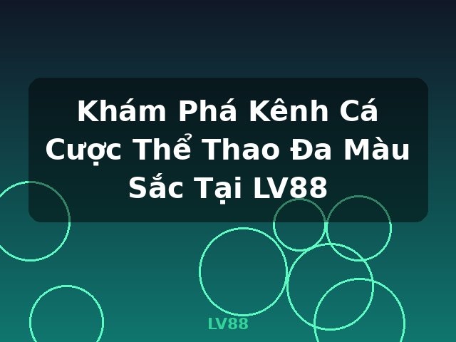Khám Phá Kênh Cá Cược Thể Thao Đa Màu Sắc Tại LV88 - LV88 Khám Phá Kênh Cá Cược Thể Thao Đa Màu Sắc Tại LV88 - LV88