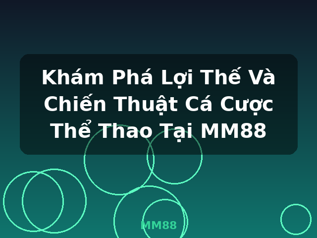 Khám Phá Lợi Thế Và Chiến Thuật Cá Cược Thể Thao Tại MM88 - MM88 Khám Phá Lợi Thế Và Chiến Thuật Cá Cược Thể Thao Tại MM88 - MM88