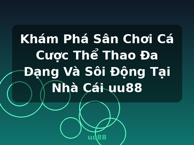 Khám Phá Sân Chơi Cá Cược Thể Thao Đa Dạng Và Sôi Động Tại Nhà Cái uu88 - uu88