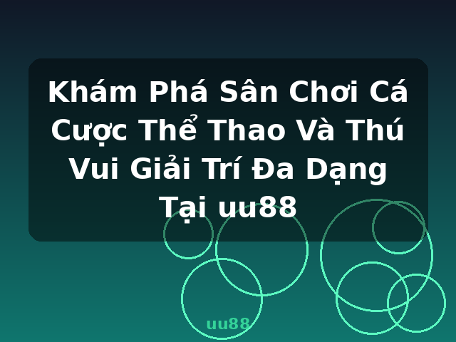 Khám Phá Sân Chơi Cá Cược Thể Thao Và Thú Vui Giải Trí Đa Dạng Tại uu88 - uu88