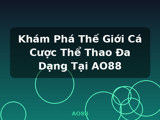 Khám Phá Thế Giới Cá Cược Thể Thao Đa Dạng Tại AO88 - AO88 Khám Phá Thế Giới Cá Cược Thể Thao Đa Dạng Tại AO88 - AO88